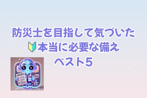 防災士を目指して本当に必要な備えベスト5