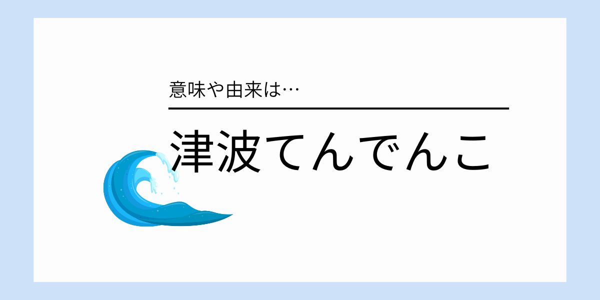 津波てんでんことは？意味・由来と釜石の奇跡や大川小学校の教訓