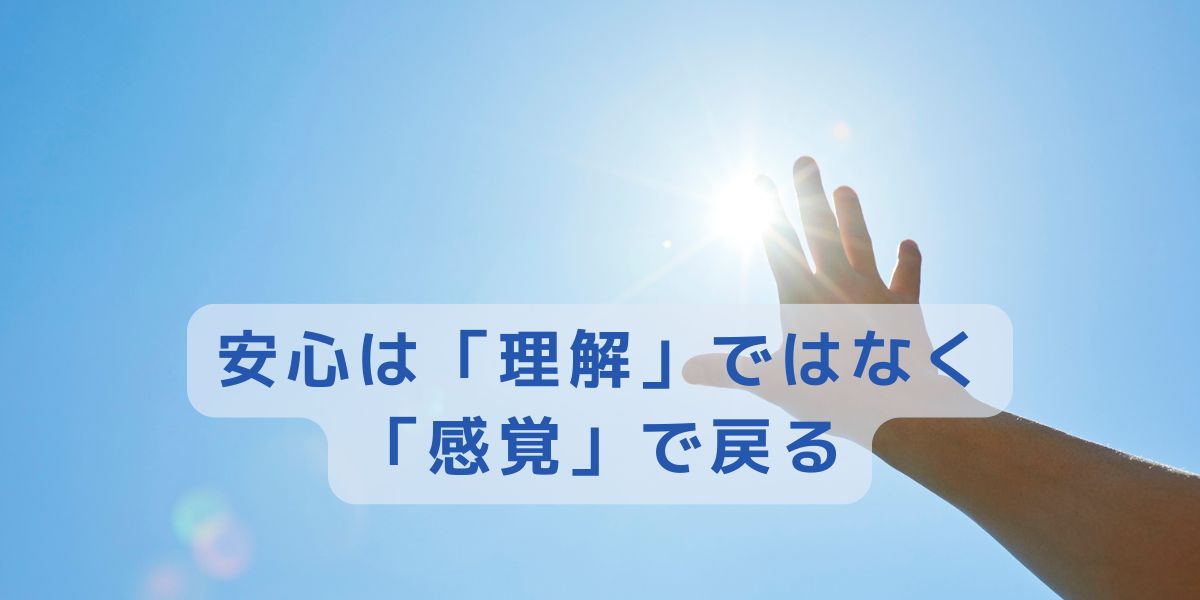 安心は「理解」ではなく「感覚」で戻る