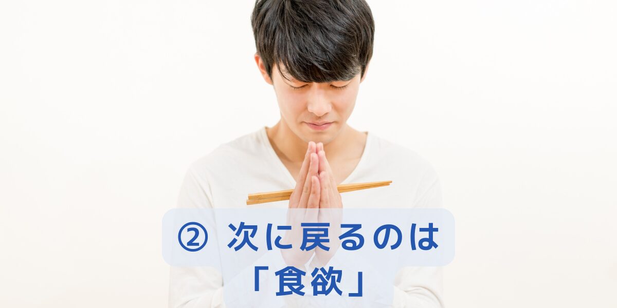 ② 次に戻るのは「食欲」